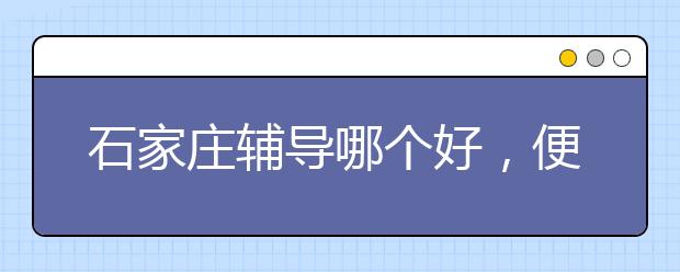 石家庄辅导哪个好，便宜的收费标准多少钱