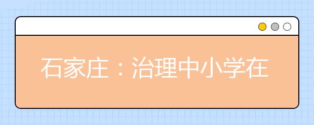 石家庄：治理中小学在职教师有偿补课问题