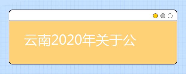 云南2020年关于公布普通高等学校招生全国统一考试成绩的通知