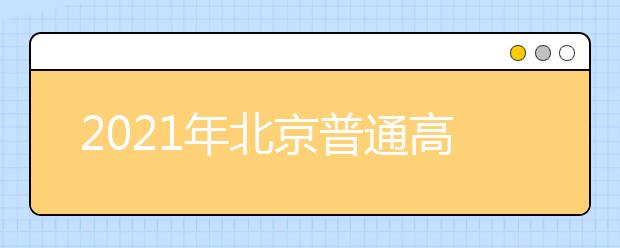 2021年北京普通高考报名时间及相关问答