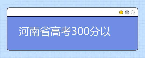 河南省高考300分以下考生逼近20万 低分考生多说明了什么？