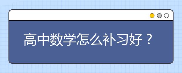 高中数学怎么补习好？