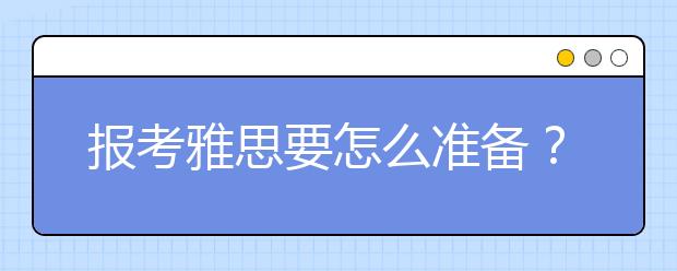 报考雅思要怎么准备？