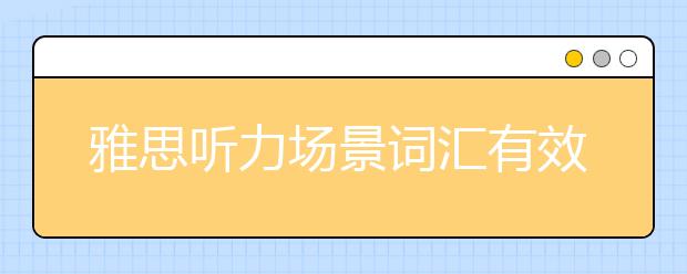 雅思听力场景词汇有效积累，如何利用词汇书及真题?