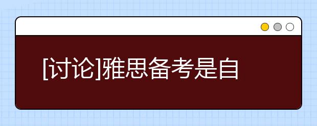 [讨论]雅思备考是自学好还是报班好?