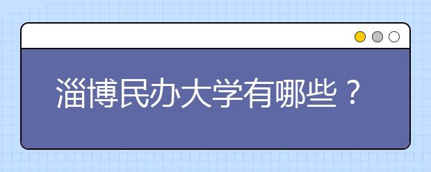 淄博民办大学有哪些？