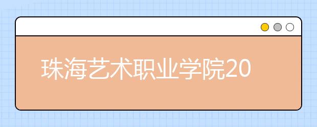 珠海艺术职业学院2021年有哪些专业
