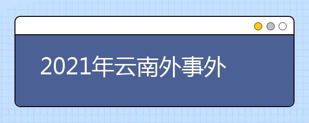 2021年云南外事外语职业学院招生报名要求