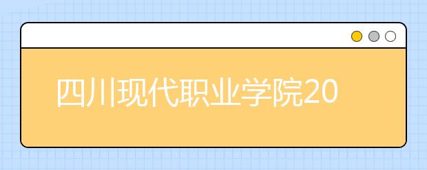 四川现代职业学院2022年有哪些专业