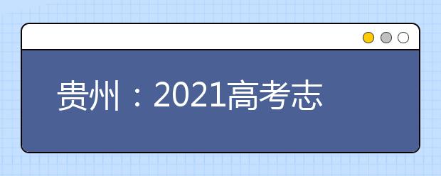 贵州：2021高考志愿设置