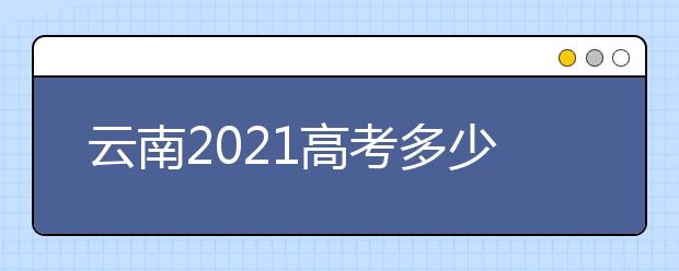 云南2021高考多少分满分？