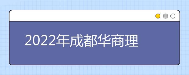 2022年成都华商理工职业学校招生分数线
