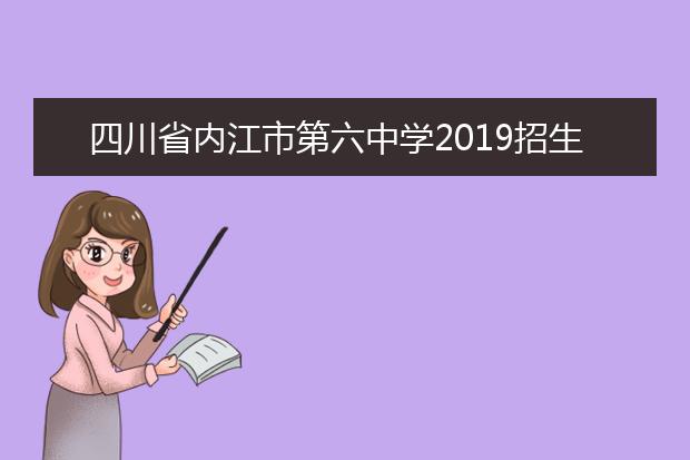 四川省內江市第六中學2019招生簡章