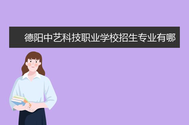 德阳中艺科技职业学校招生专业有哪些