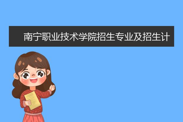 南宁职业技术学院招生专业及招生计划