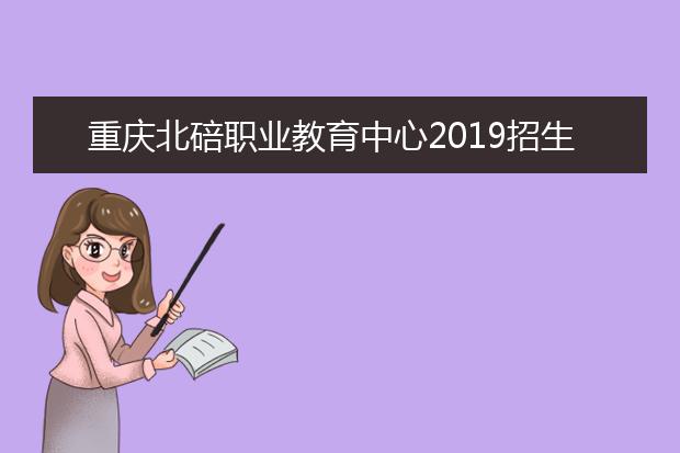 重庆北碚职业教育中心2019招生简章