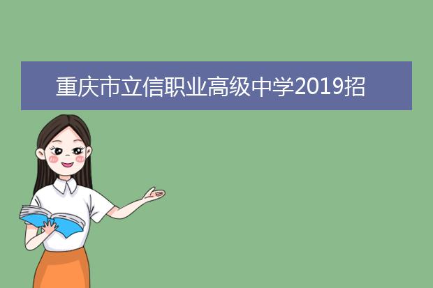 重庆市立信职业高级中学2019招生简章