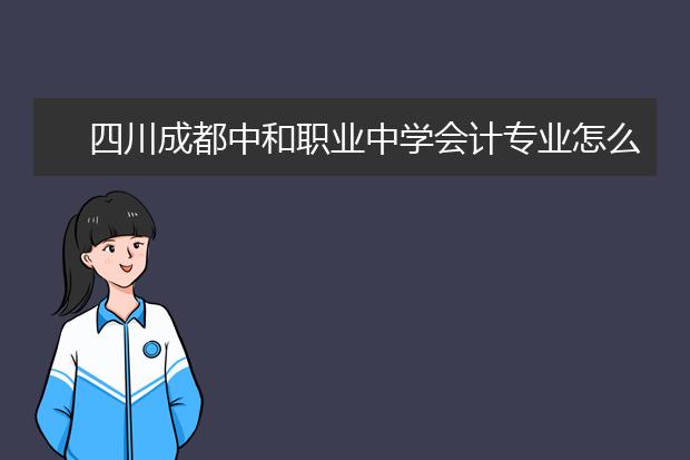 四川成都中和职业中学会计专业怎么样 就业前景如何