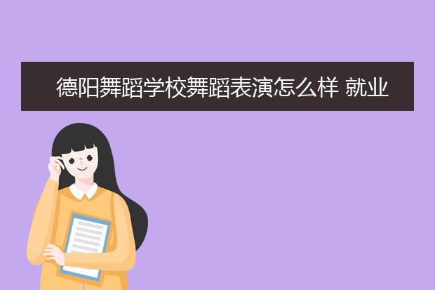 德阳舞蹈学校舞蹈表演怎么样 就业前景如何