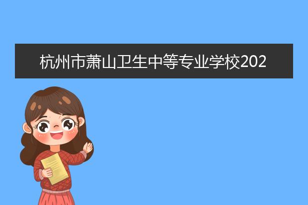 杭州市萧山卫生中等专业学校2022年招生办联系电话