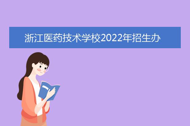 浙江医药技术学校2022年招生办联系电话