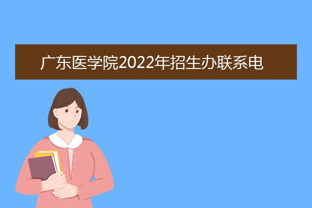 广东医学院2022年招生办联系电话