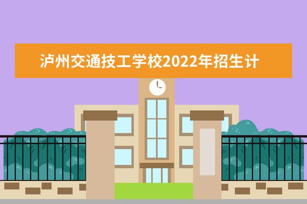 泸州交通技工学校2022年招生计划