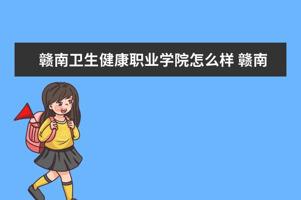 赣南卫生健康职业学院怎么样 赣南卫生健康职业学院介绍