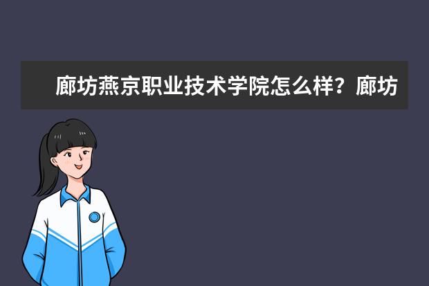 廊坊燕京职业技术学院怎么样？廊坊燕京职业技术学院简介