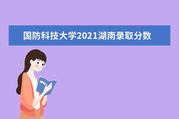 国防科技大学2021湖南录取分数线