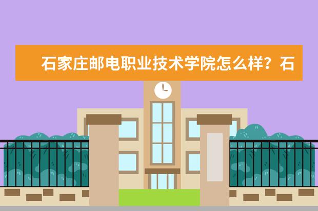 石家庄邮电职业技术学院怎么样？石家庄邮电职业技术学院简介