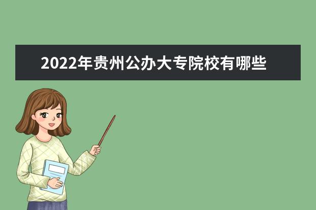 2022年贵州公办大专院校有哪些 公办专科学校名单