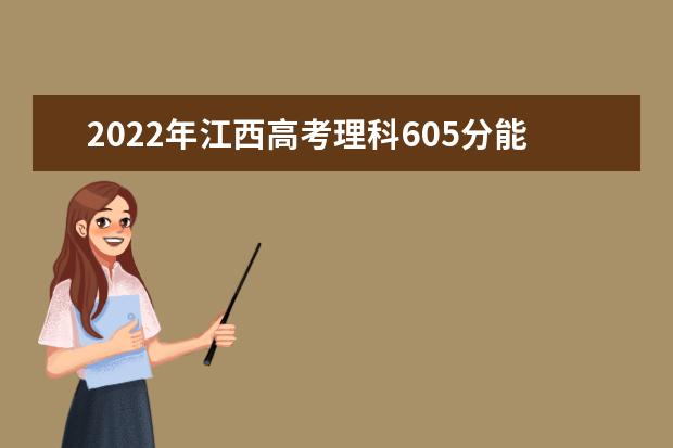 2022年江西高考理科605分能上什么大学？