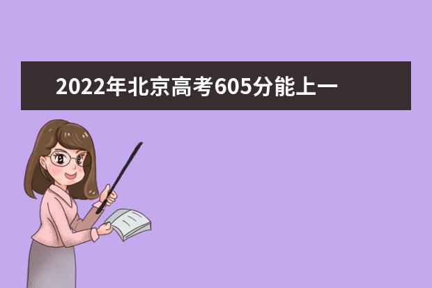 2022年北京高考605分能上一本吗？能上哪些学校？