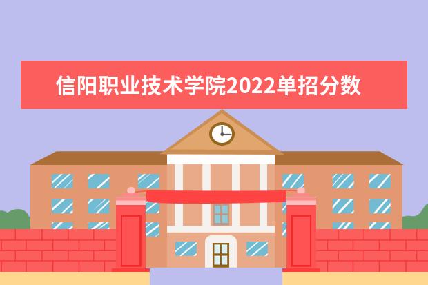 信阳职业技术学院2022单招分数线是多少
