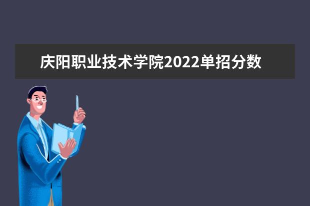 庆阳职业技术学院2022单招分数线是多少