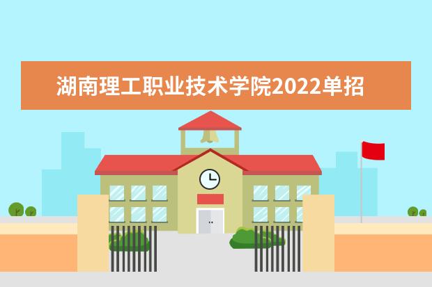 湖南理工职业技术学院2022单招专业有哪些