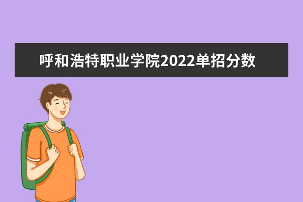 呼和浩特职业学院2022单招分数线是多少
