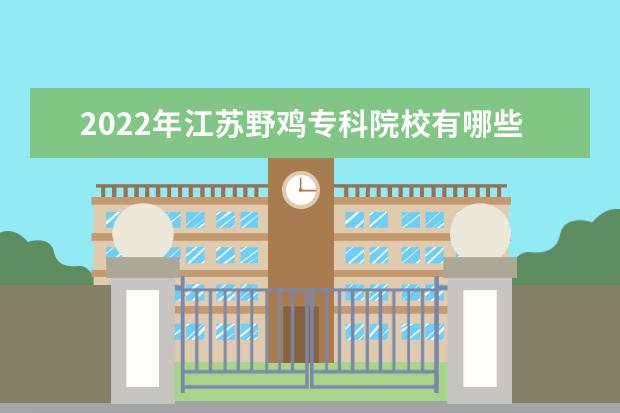 2022年江苏野鸡专科院校有哪些 江苏野鸡大专完整名单