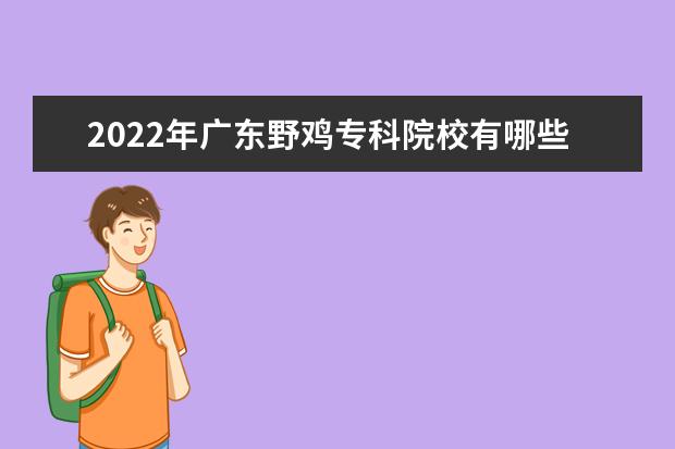 2022年广东野鸡专科院校有哪些 广东野鸡大专完整名单