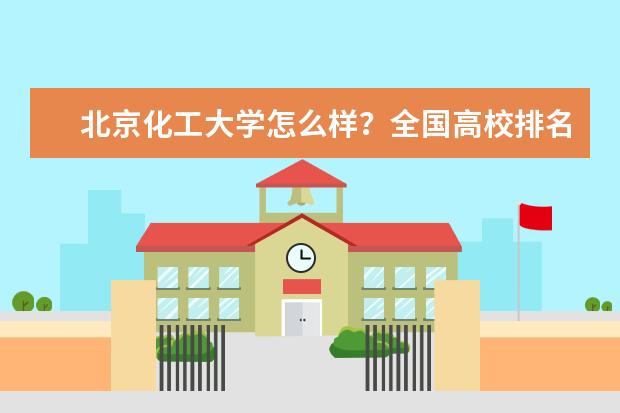 北京化工大学怎么样？全国高校排名是多少？