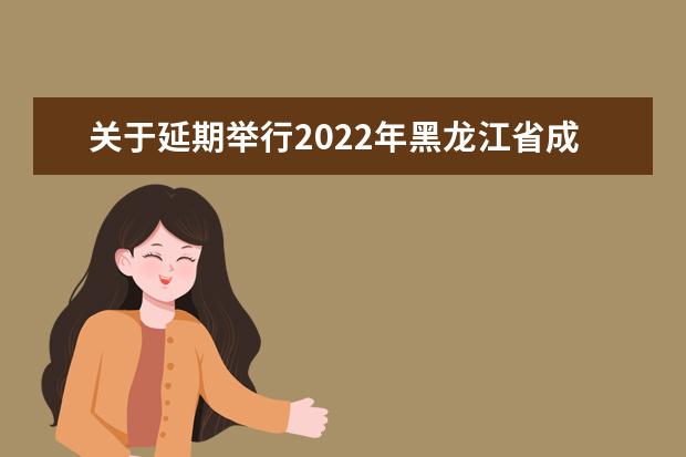 关于延期举行2022年黑龙江省成人高考的公告