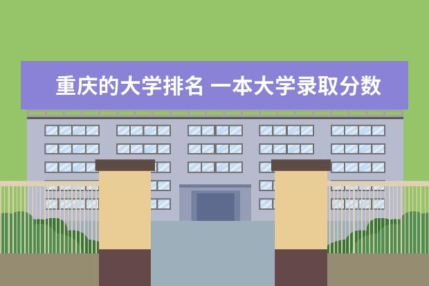 重庆的大学排名 一本大学录取分数线是多少
