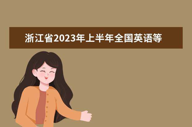 浙江省2023年上半年全国英语等级考试报名信息登记公告