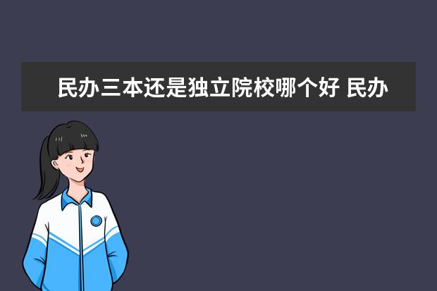 民办三本还是独立院校哪个好 民办二本好还是三本的独立院校好?