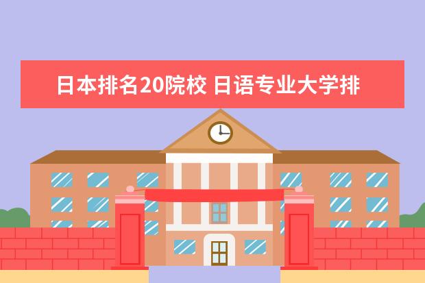 日本排名20院校日语专业大学排名日语最好的高校有哪些_大学路