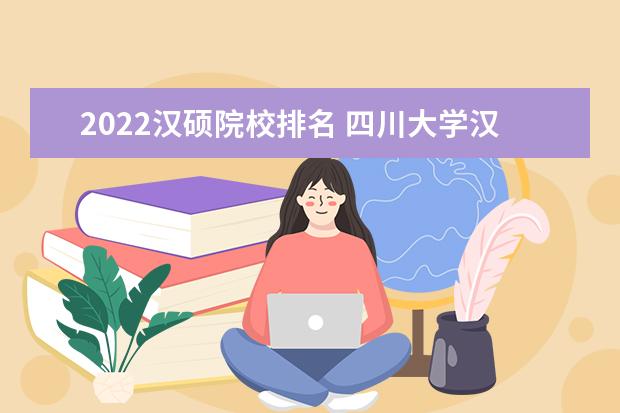 2022汉硕院校排名 四川大学汉语国际教育考研经验分享?