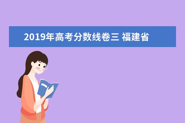 2019年高考分数线卷三 福建省2019年高考排名23496名成绩是多少分? - 百度...