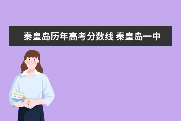 秦皇岛历年高考分数线 秦皇岛一中2022录取分数线