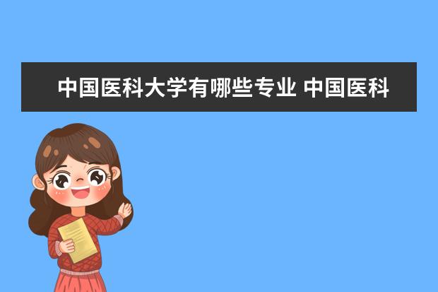 中国医科大学有哪些专业 中国医科大学专业排名